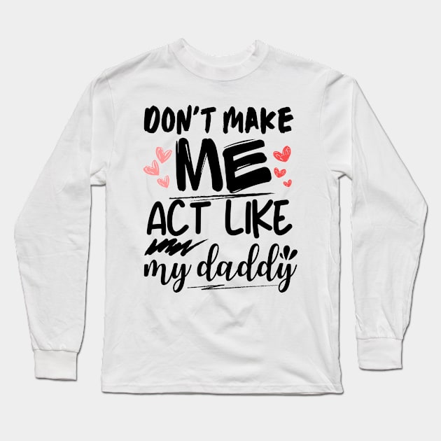 Don't make me act like my daddy funny fathers quote design Long Sleeve T-Shirt by Radoxompany